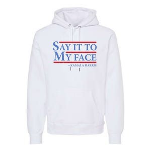 Say It To My Face Kamala Harris Debates 2024 Premium Hoodie