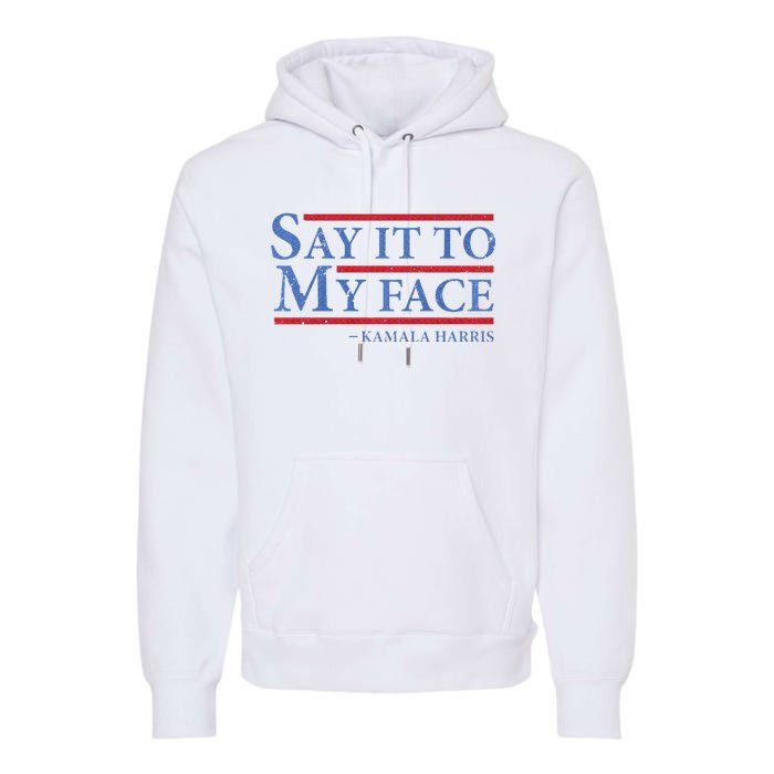 Say It To My Face Kamala Harris Debates 2024 Premium Hoodie