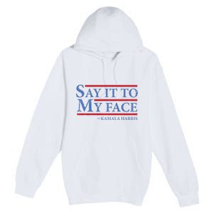 Say It To My Face Kamala Harris Debates 2024 Premium Pullover Hoodie