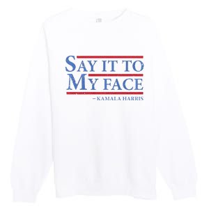 Say It To My Face Kamala Harris Debates 2024 Premium Crewneck Sweatshirt