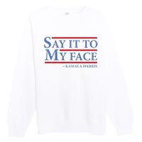 Say It To My Face Kamala Harris Debates 2024 Premium Crewneck Sweatshirt