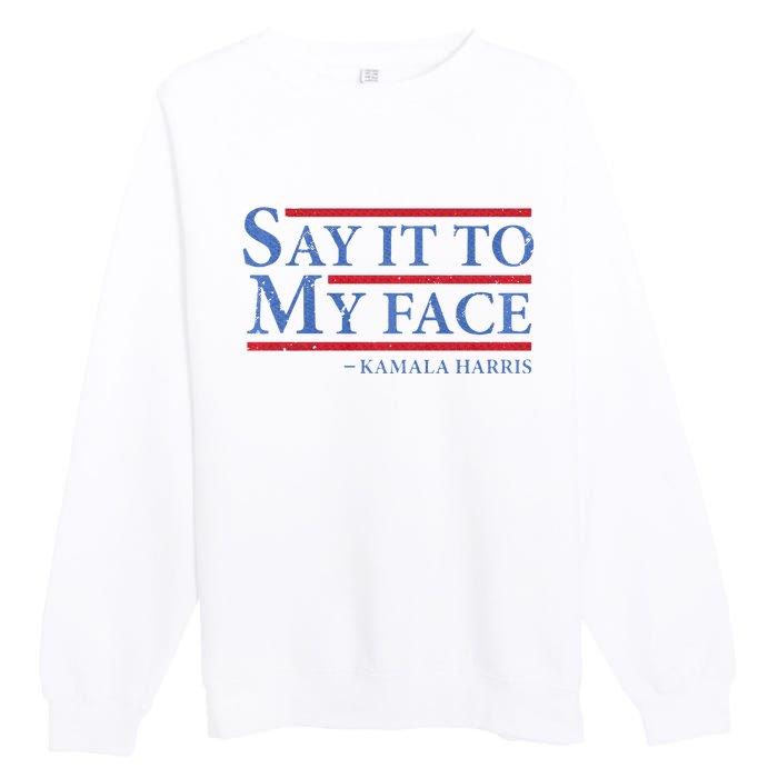 Say It To My Face Kamala Harris Debates 2024 Premium Crewneck Sweatshirt