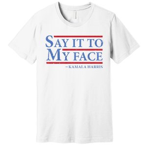 Say It To My Face Kamala Harris Debates 2024 Premium T-Shirt