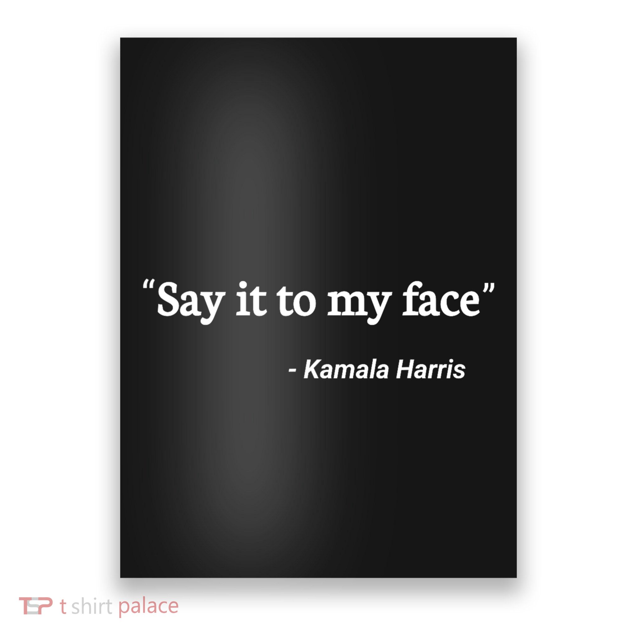 Say It To My Face Kamala Harris Quote Poster