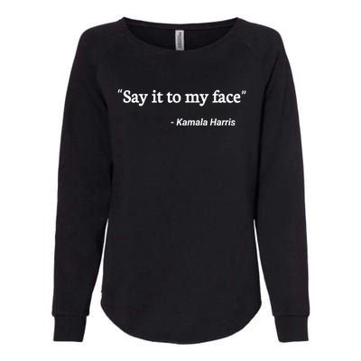 Say It To My Face Kamala Harris Quote Womens California Wash Sweatshirt