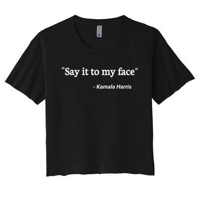 Say It To My Face Kamala Harris Quote Women's Crop Top Tee