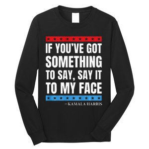 Say It To My Face Kamala Harris Debates 2024 Long Sleeve Shirt