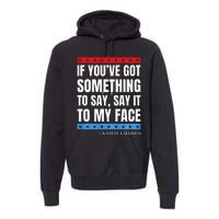 Say It To My Face Kamala Harris Debates 2024 Premium Hoodie