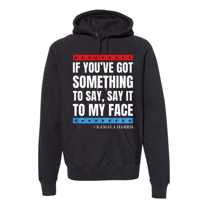 Say It To My Face Kamala Harris Debates 2024 Premium Hoodie