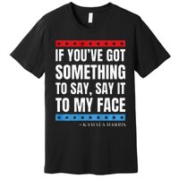 Say It To My Face Kamala Harris Debates 2024 Premium T-Shirt