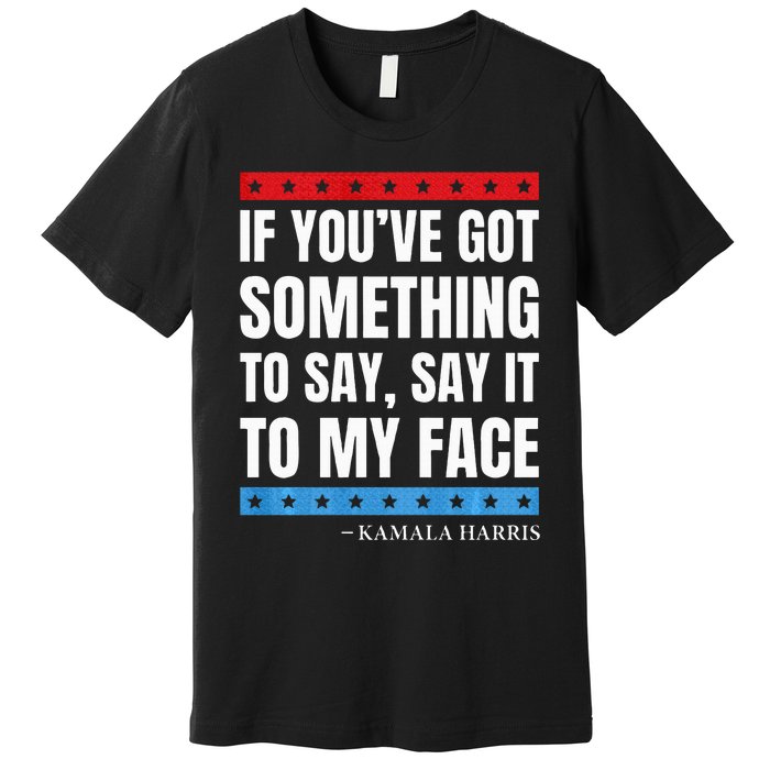 Say It To My Face Kamala Harris Debates 2024 Premium T-Shirt