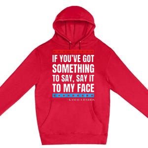 Say It To My Face Kamala Harris Debates 2024 Premium Pullover Hoodie