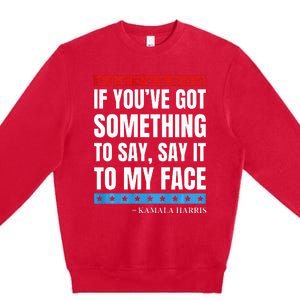 Say It To My Face Kamala Harris Debates 2024 Premium Crewneck Sweatshirt