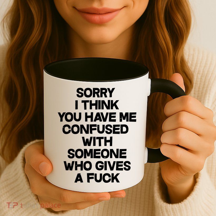 Sorry I Think You Have Me Confused With Someone Who Gives A Fuck Mug