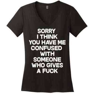Sorry I Think You Have Me Confused With Someone Who Gives A Fuck Women's V-Neck T-Shirt