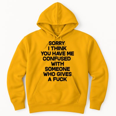 Sorry I Think You Have Me Confused With Someone Who Gives A Fuck Hoodie