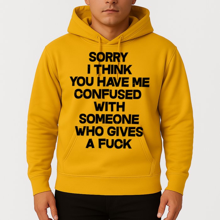 Sorry I Think You Have Me Confused With Someone Who Gives A Fuck Hoodie