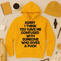 Sorry I Think You Have Me Confused With Someone Who Gives A Fuck Hoodie