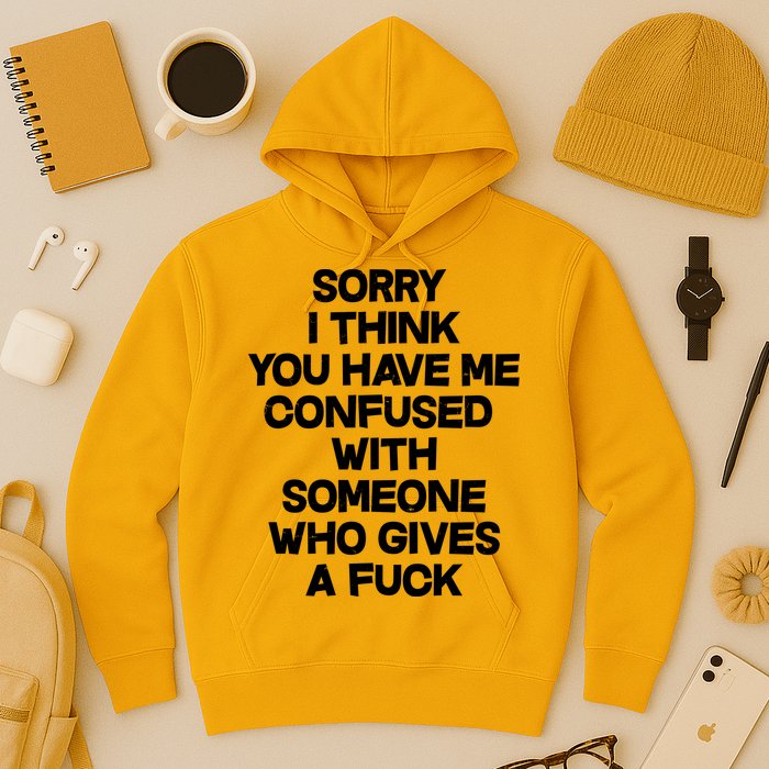 Sorry I Think You Have Me Confused With Someone Who Gives A Fuck Hoodie