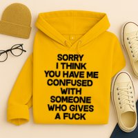 Sorry I Think You Have Me Confused With Someone Who Gives A Fuck Hoodie