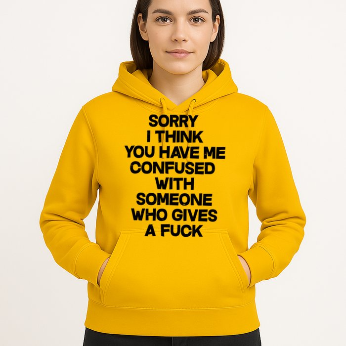Sorry I Think You Have Me Confused With Someone Who Gives A Fuck Hoodie
