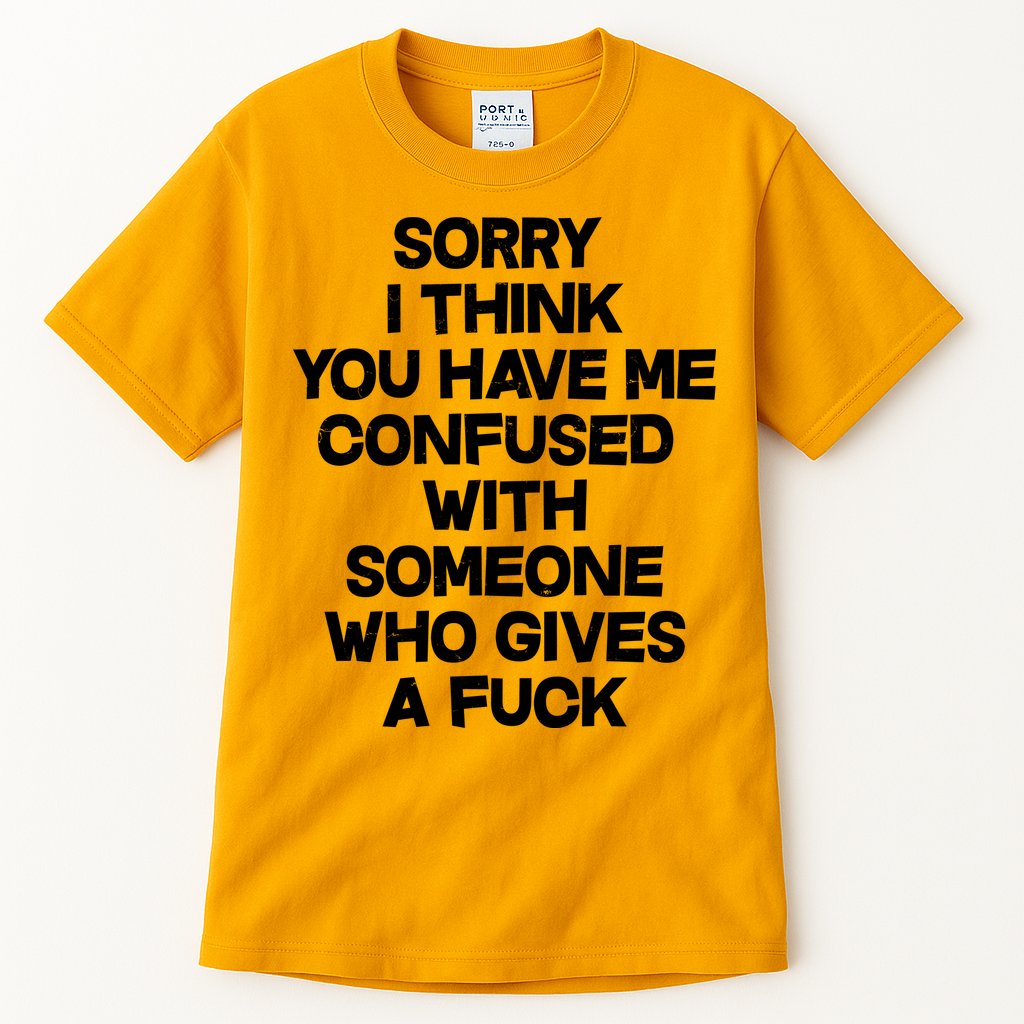 Sorry I Think You Have Me Confused With Someone Who Gives A Fuck Tall T-Shirt