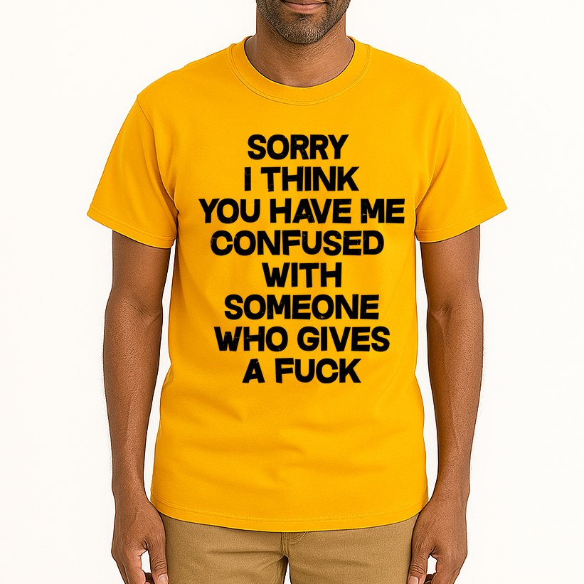 Sorry I Think You Have Me Confused With Someone Who Gives A Fuck Tall T-Shirt
