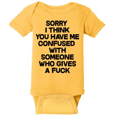 Sorry I Think You Have Me Confused With Someone Who Gives A Fuck Baby Bodysuit