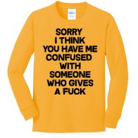 Sorry I Think You Have Me Confused With Someone Who Gives A Fuck Kids Long Sleeve Shirt