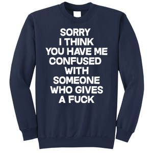 Sorry I Think You Have Me Confused With Someone Who Gives A Fuck Sweatshirt