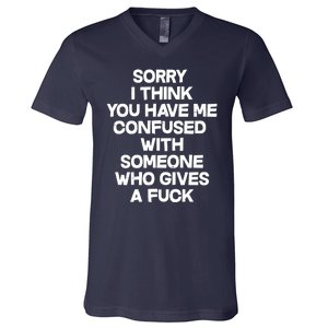 Sorry I Think You Have Me Confused With Someone Who Gives A Fuck V-Neck T-Shirt