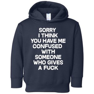 Sorry I Think You Have Me Confused With Someone Who Gives A Fuck Toddler Hoodie