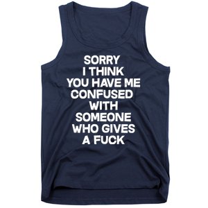 Sorry I Think You Have Me Confused With Someone Who Gives A Fuck Tank Top