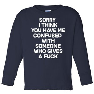 Sorry I Think You Have Me Confused With Someone Who Gives A Fuck Toddler Long Sleeve Shirt