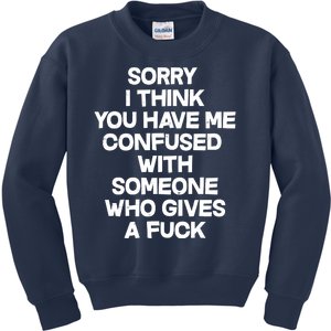 Sorry I Think You Have Me Confused With Someone Who Gives A Fuck Kids Sweatshirt