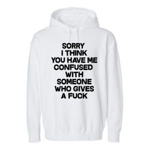 Sorry I Think You Have Me Confused With Someone Who Gives A Fuck Garment-Dyed Fleece Hoodie