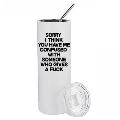 Sorry I Think You Have Me Confused With Someone Who Gives A Fuck Stainless Steel Tumbler