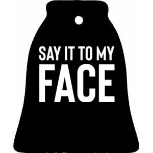 Say It To My Face! Funny Women Ceramic Bell Ornament