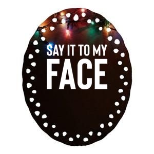 Say It To My Face! Funny Women Ceramic Oval Ornament