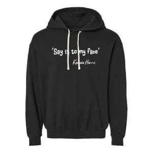 Say It To My Face Kamala Harris 2024 Quote Garment-Dyed Fleece Hoodie