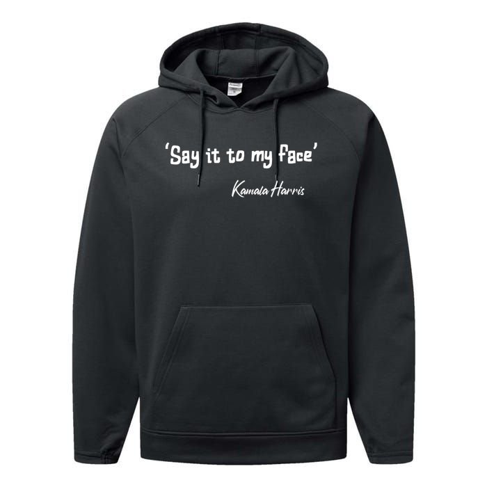 Say It To My Face Kamala Harris 2024 Quote Performance Fleece Hoodie