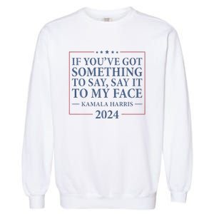 Say It To My Face Kamala Harris Debates 2024 Garment-Dyed Sweatshirt