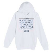 Say It To My Face Kamala Harris Debates 2024 Premium Pullover Hoodie