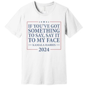 Say It To My Face Kamala Harris Debates 2024 Premium T-Shirt