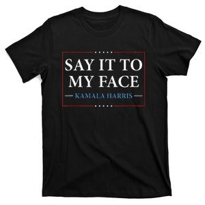 Say It To My Face Kamala Harris Debates 2024 T-Shirt