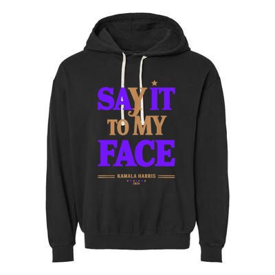 Say It To My Face Kamala Harris Presidential Election 2024 Garment-Dyed Fleece Hoodie