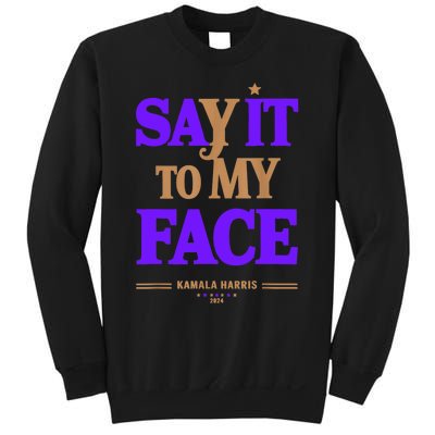 Say It To My Face Kamala Harris Presidential Election 2024 Sweatshirt