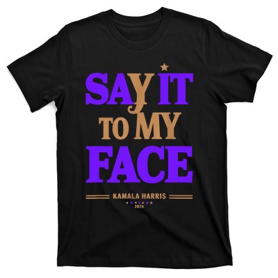 Say It To My Face Kamala Harris Presidential Election 2024 T-Shirt