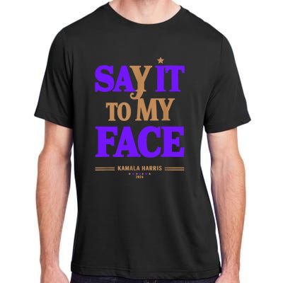 Say It To My Face Kamala Harris Presidential Election 2024 Adult ChromaSoft Performance T-Shirt