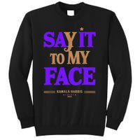 Say It To My Face Kamala Harris Presidential Election 2024 Tall Sweatshirt